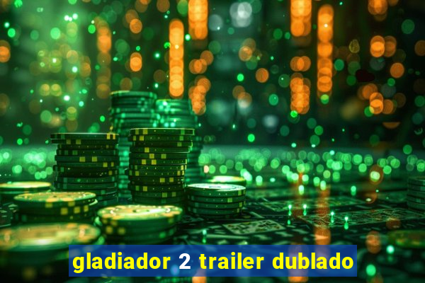 gladiador 2 trailer dublado